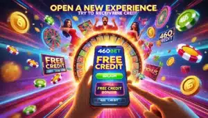 460bet เปิดประสบการณ์ใหม่ ทดลองรับเครดิตฟรี!